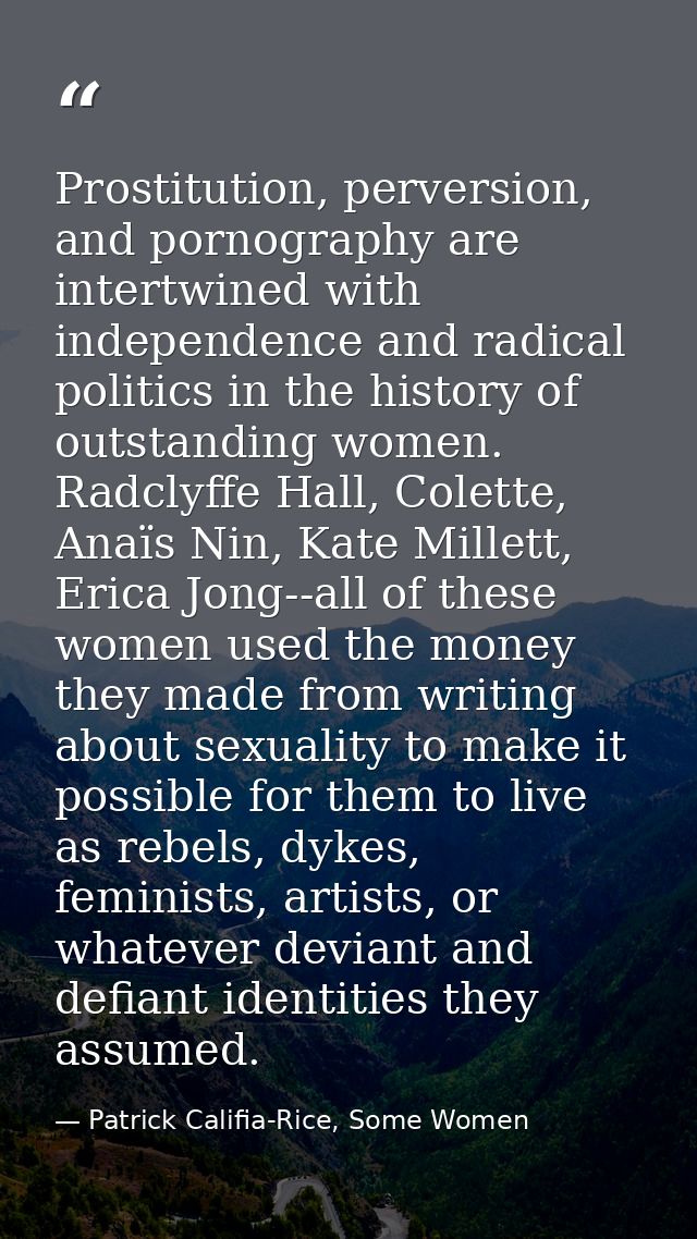 Prostitution, perversion, and pornography are intertwined with independence and radical politics in the history of outst — Patrick Califia-Rice, Some Women