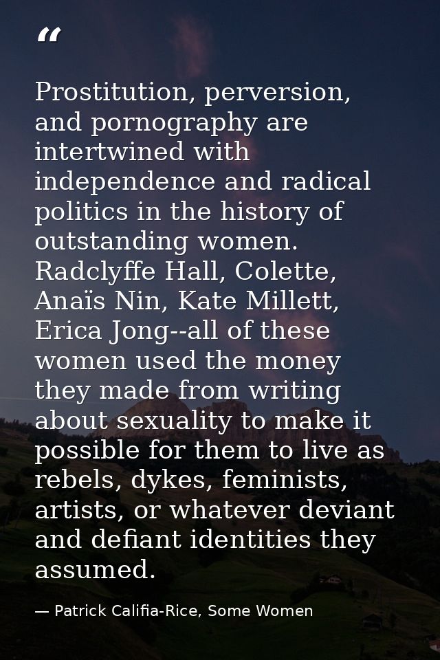 Prostitution, perversion, and pornography are intertwined with independence and radical politics in the history of outst — Patrick Califia-Rice, Some Women