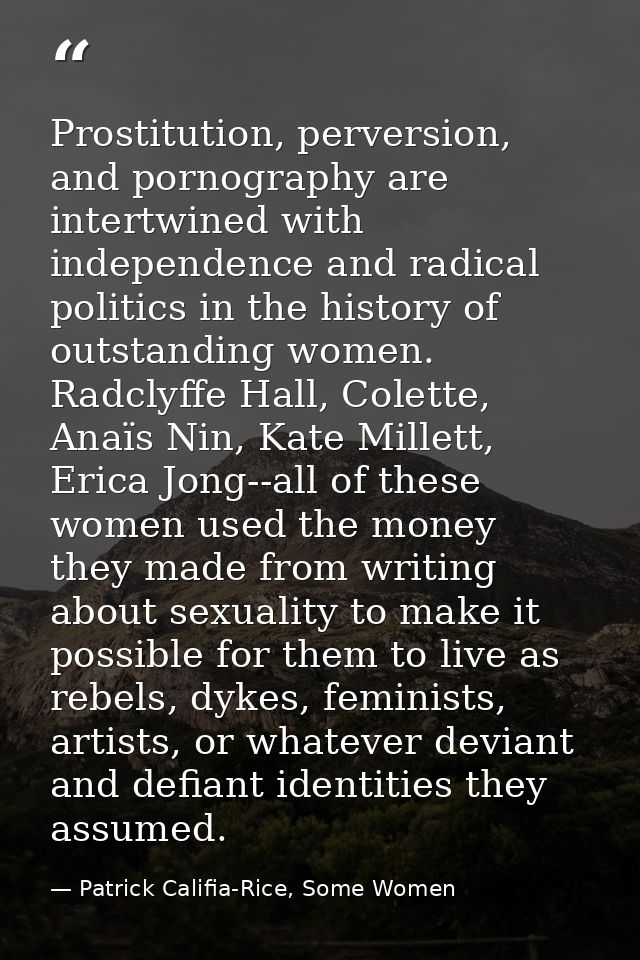 Prostitution, perversion, and pornography are intertwined with independence and radical politics in the history of outst — Patrick Califia-Rice, Some Women