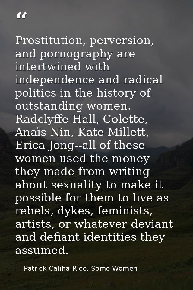 Prostitution, perversion, and pornography are intertwined with independence and radical politics in the history of outst — Patrick Califia-Rice, Some Women
