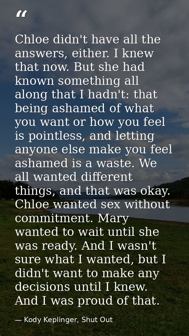 Chloe didn't have all the answers, either. I knew that now. But she had known something all along that I hadn't: that be — Kody Keplinger, Shut Out