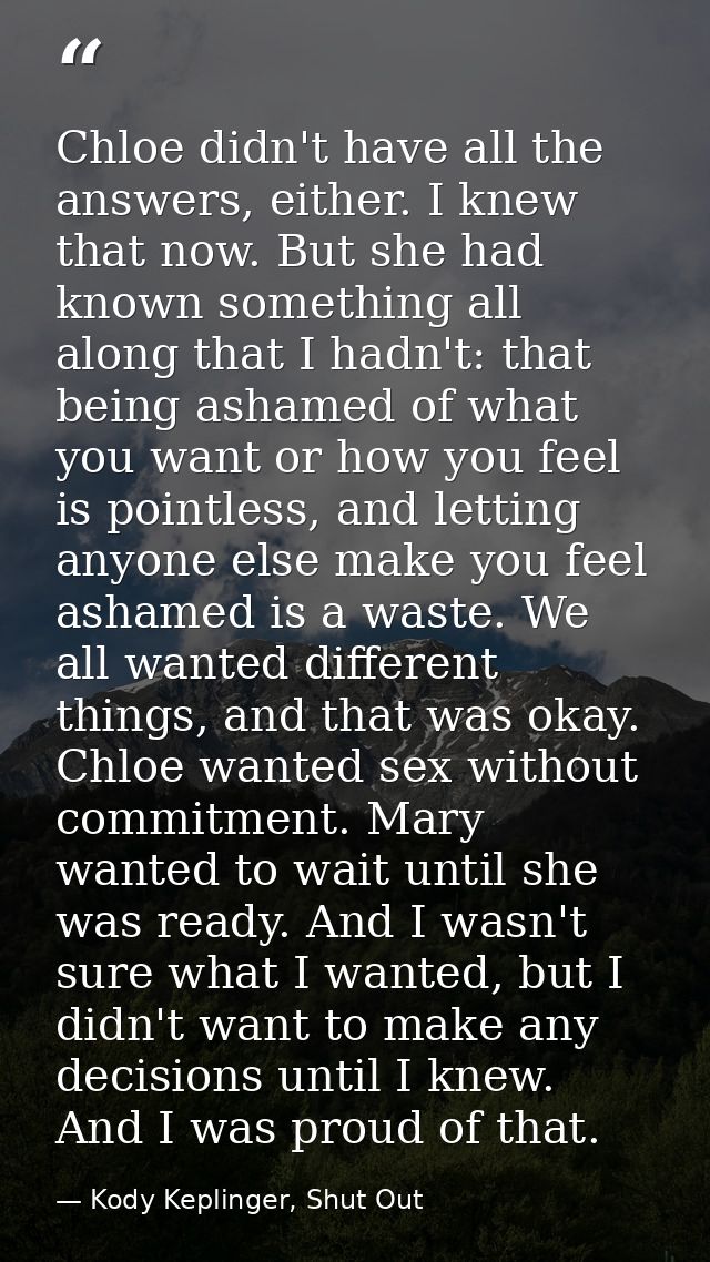 Chloe didn't have all the answers, either. I knew that now. But she had known something all along that I hadn't: that be — Kody Keplinger, Shut Out