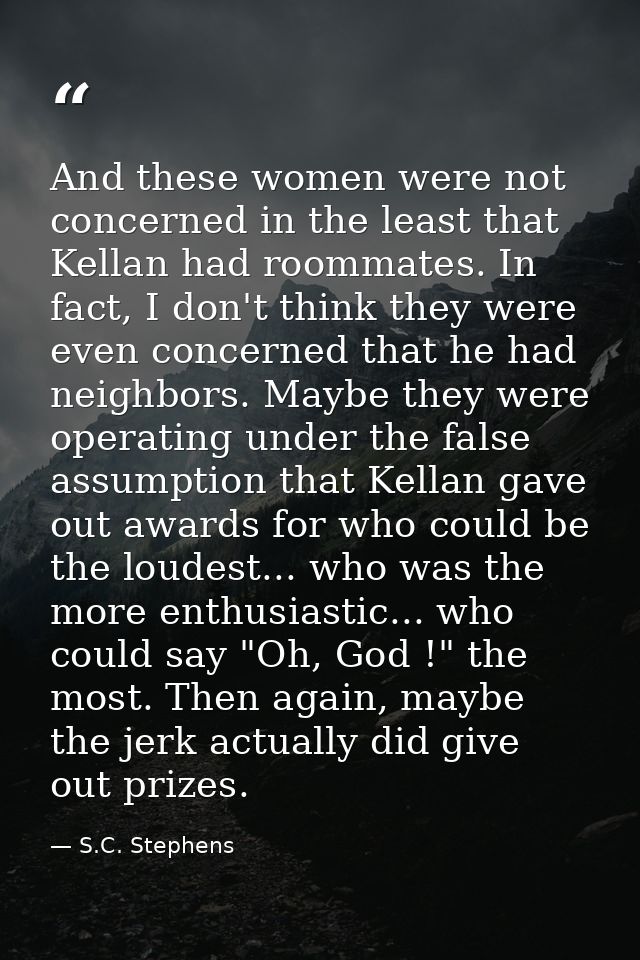 And these women were not concerned in the least that Kellan had roommates. In fact, I don't think they were even concern — S.C. Stephens