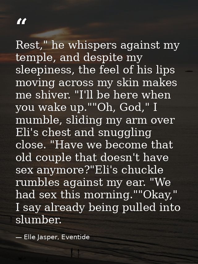 Rest," he whispers against my temple, and despite my sleepiness, the feel of his lips moving across my skin makes me shi — Elle Jasper, Eventide