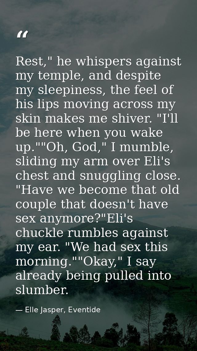 Rest," he whispers against my temple, and despite my sleepiness, the feel of his lips moving across my skin makes me shi — Elle Jasper, Eventide