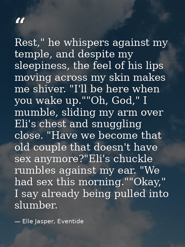 Rest," he whispers against my temple, and despite my sleepiness, the feel of his lips moving across my skin makes me shi — Elle Jasper, Eventide