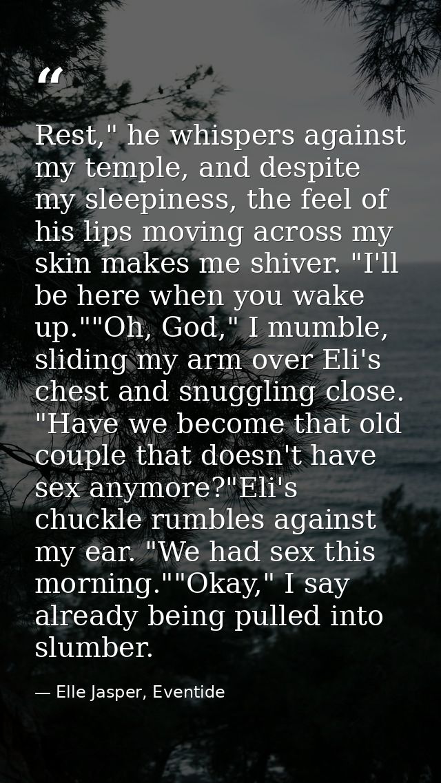 Rest," he whispers against my temple, and despite my sleepiness, the feel of his lips moving across my skin makes me shi — Elle Jasper, Eventide