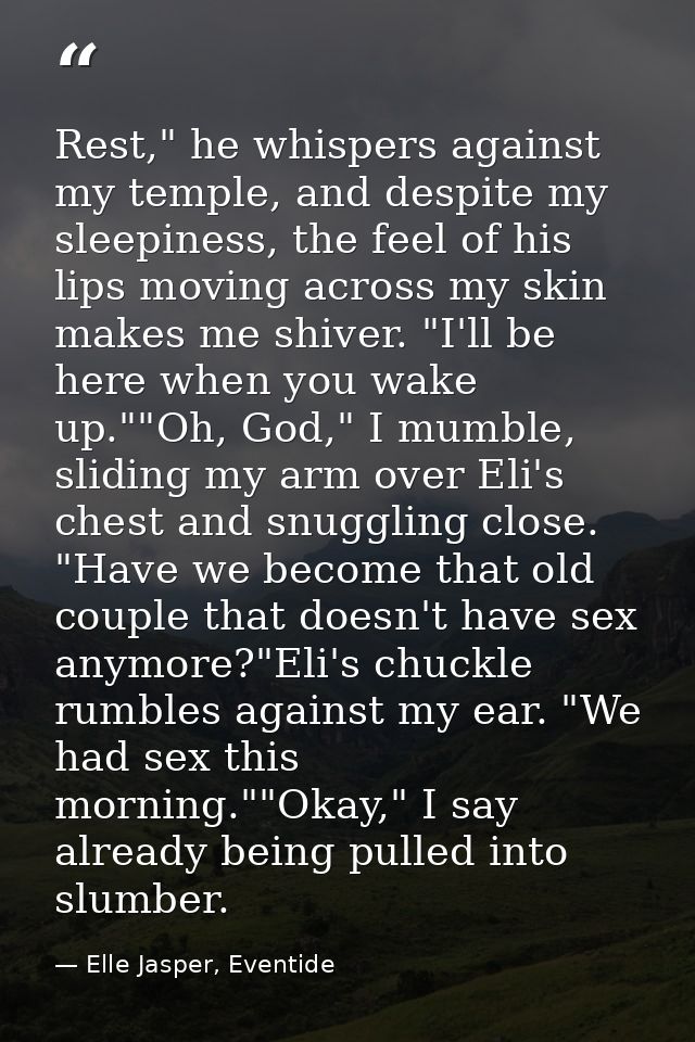 Rest," he whispers against my temple, and despite my sleepiness, the feel of his lips moving across my skin makes me shi — Elle Jasper, Eventide