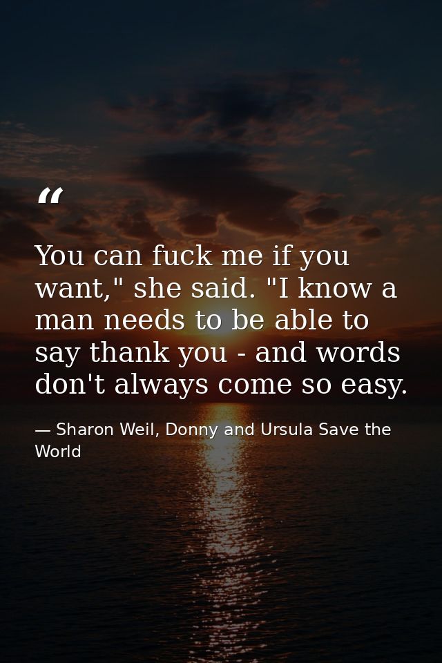 You can fuck me if you want," she said. "I know a man needs to be able to say thank you - and words don't always come so — Sharon Weil, Donny and Ursula Save the World
