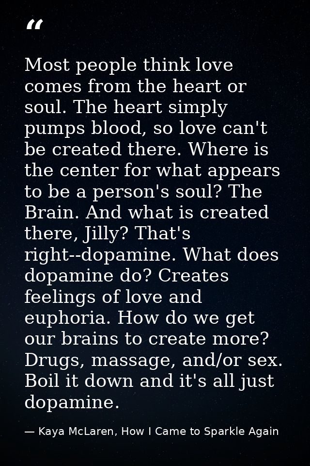 Most people think love comes from the heart or soul. The heart simply pumps blood, so love can't be created there. Where — Kaya McLaren, How I Came to Sparkle Again