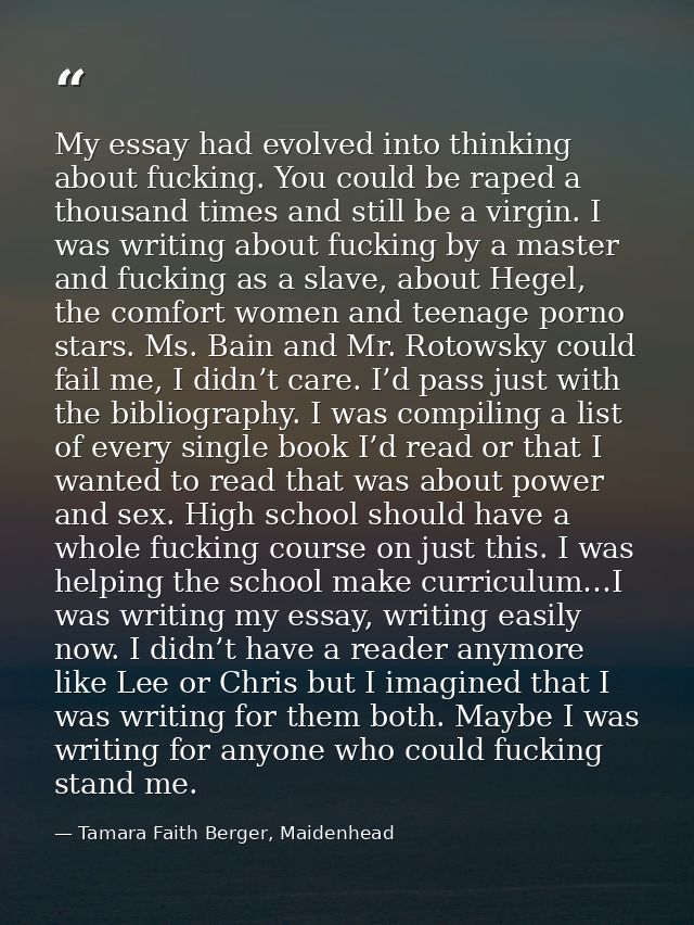 My essay had evolved into thinking about fucking. You could be raped a thousand times and still be a virgin. I was writi — Tamara Faith Berger, Maidenhead