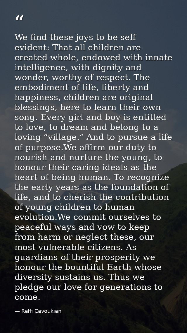 We find these joys to be self evident: That all children are created whole, endowed with innate intelligence, with digni — Raffi Cavoukian