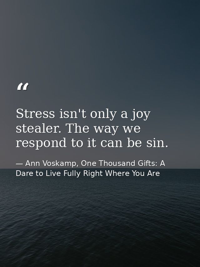 Stress isn't only a joy stealer. The way we respond to it can be sin. — Ann Voskamp, One Thousand Gifts: A Dare to Live Fully Right Where You Are
