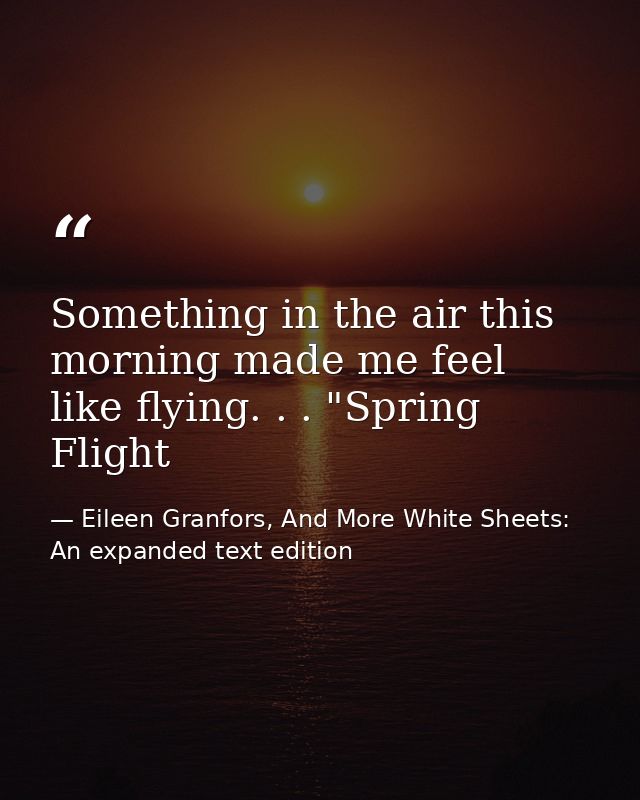 Something in the air this morning made me feel like flying. . . "Spring Flight — Eileen Granfors, And More White Sheets: An expanded text edition