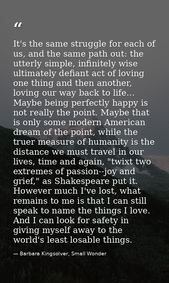 It's the same struggle for each of us, and the same path out: the utterly simple, infinitely wise ultimately defiant act — Barbara Kingsolver, Small Wonder