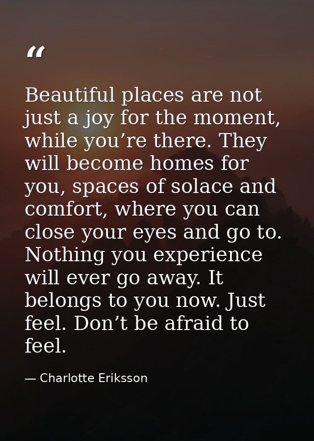 Beautiful places are not just a joy for the moment, while you’re there. They will become homes for you, spaces of solace — Charlotte Eriksson