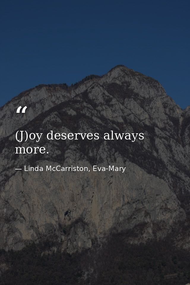 (J)oy deserves always more. — Linda McCarriston, Eva-Mary