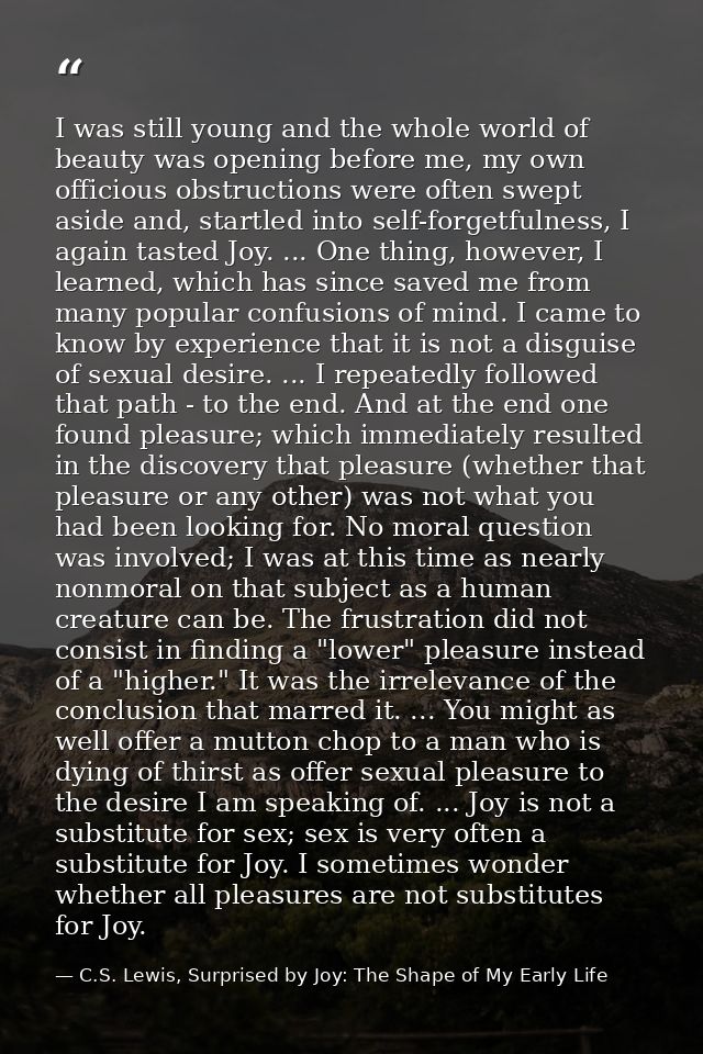 I was still young and the whole world of beauty was opening before me, my own officious obstructions were often swept as — C.S. Lewis, Surprised by Joy: The Shape of My Early Life