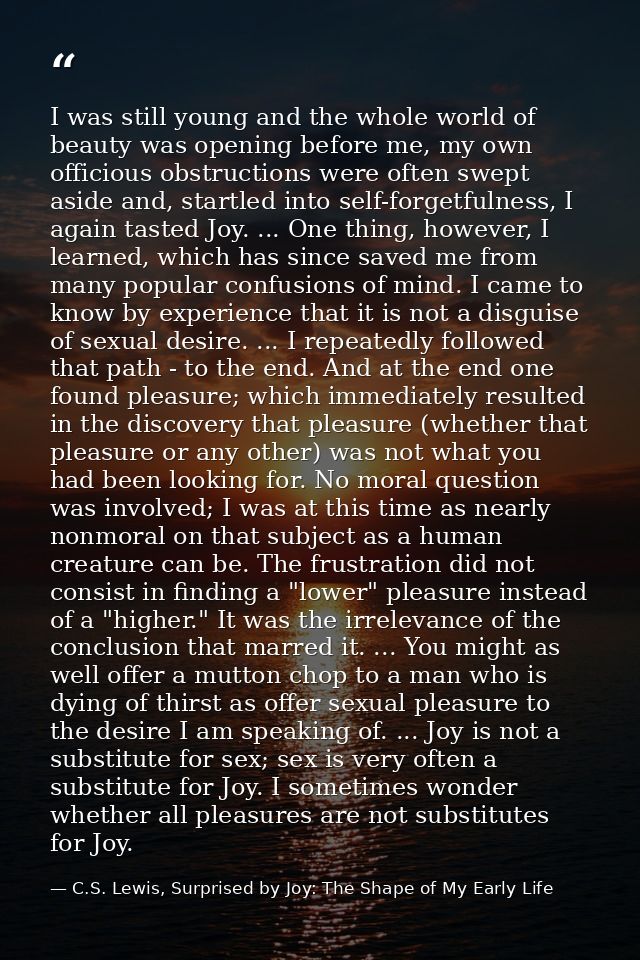 I was still young and the whole world of beauty was opening before me, my own officious obstructions were often swept as — C.S. Lewis, Surprised by Joy: The Shape of My Early Life