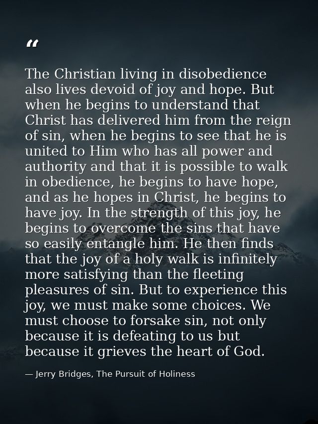 The Christian living in disobedience also lives devoid of joy and hope. But when he begins to understand that Christ has — Jerry Bridges, The Pursuit of Holiness
