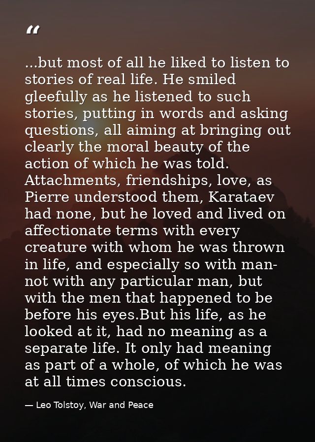...but most of all he liked to listen to stories of real life. He smiled gleefully as he listened to such stories, putti — Leo Tolstoy, War and Peace