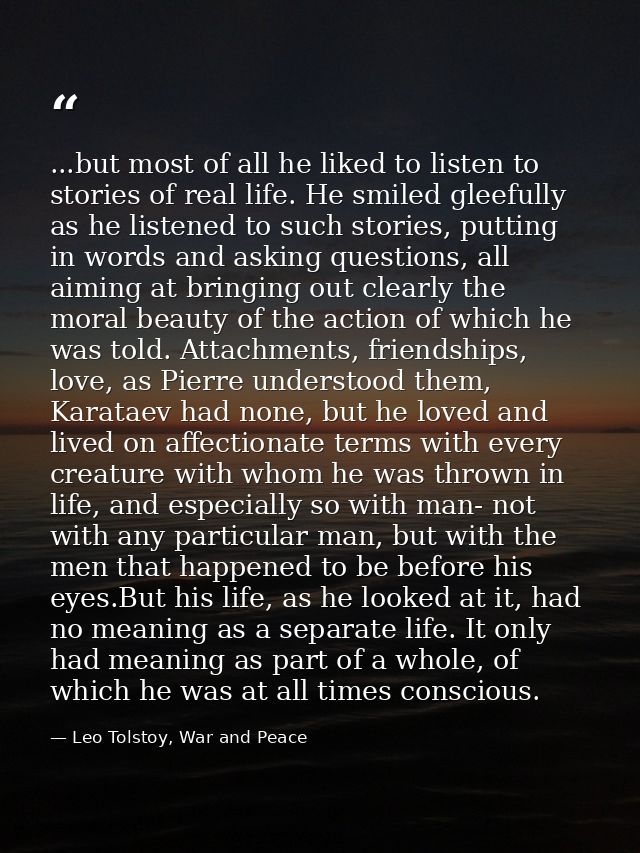 ...but most of all he liked to listen to stories of real life. He smiled gleefully as he listened to such stories, putti — Leo Tolstoy, War and Peace