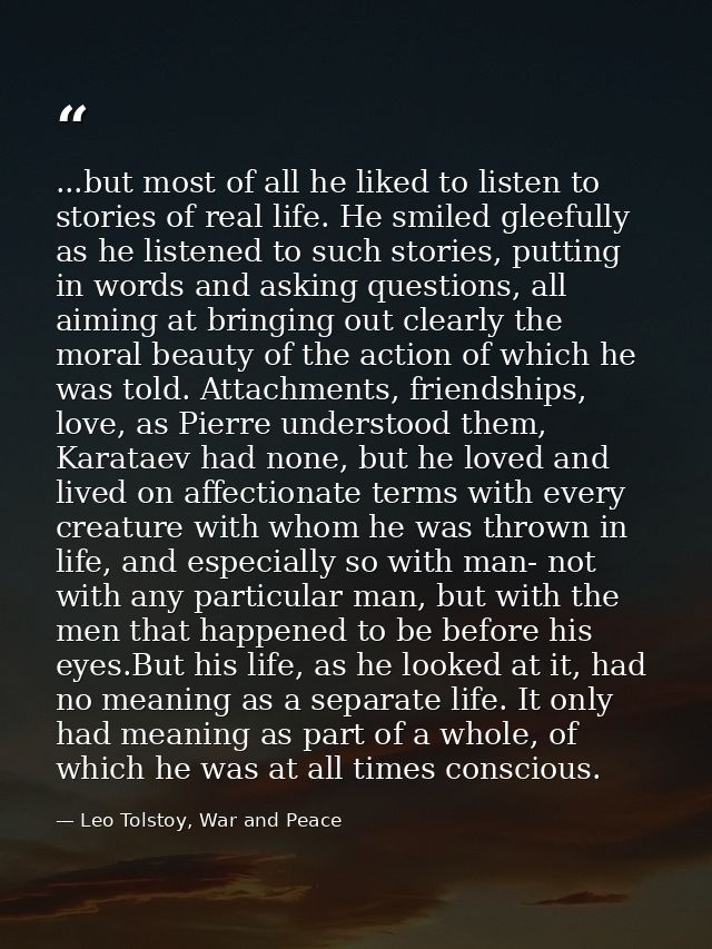 ...but most of all he liked to listen to stories of real life. He smiled gleefully as he listened to such stories, putti — Leo Tolstoy, War and Peace