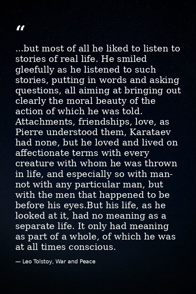 ...but most of all he liked to listen to stories of real life. He smiled gleefully as he listened to such stories, putti — Leo Tolstoy, War and Peace
