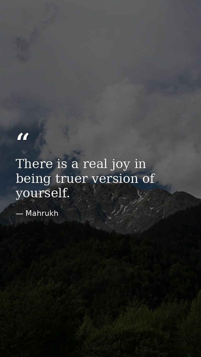 There is a real joy in being truer version of yourself. — Mahrukh