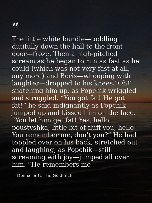 The little white bundle—toddling dutifully down the hall to the front door—froze. Then a high-pitched scream as he began — Donna Tartt, The Goldfinch