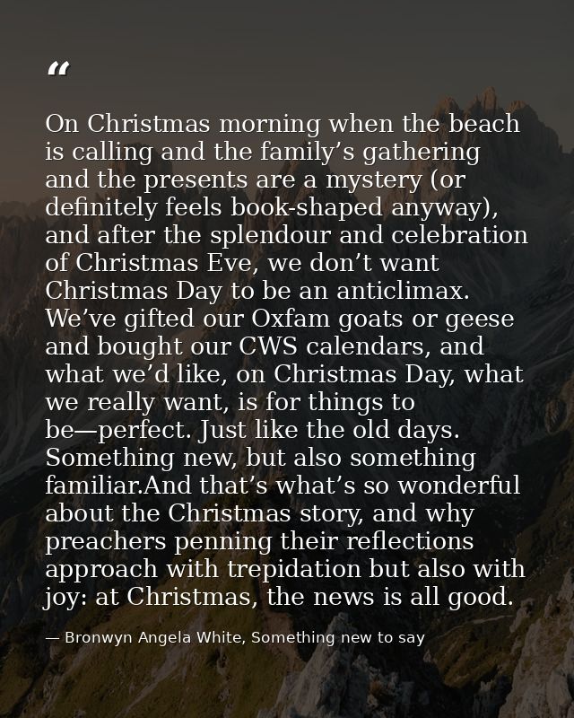 On Christmas morning when the beach is calling and the family’s gathering and the presents are a mystery (or definitely  — Bronwyn Angela White, Something new to say