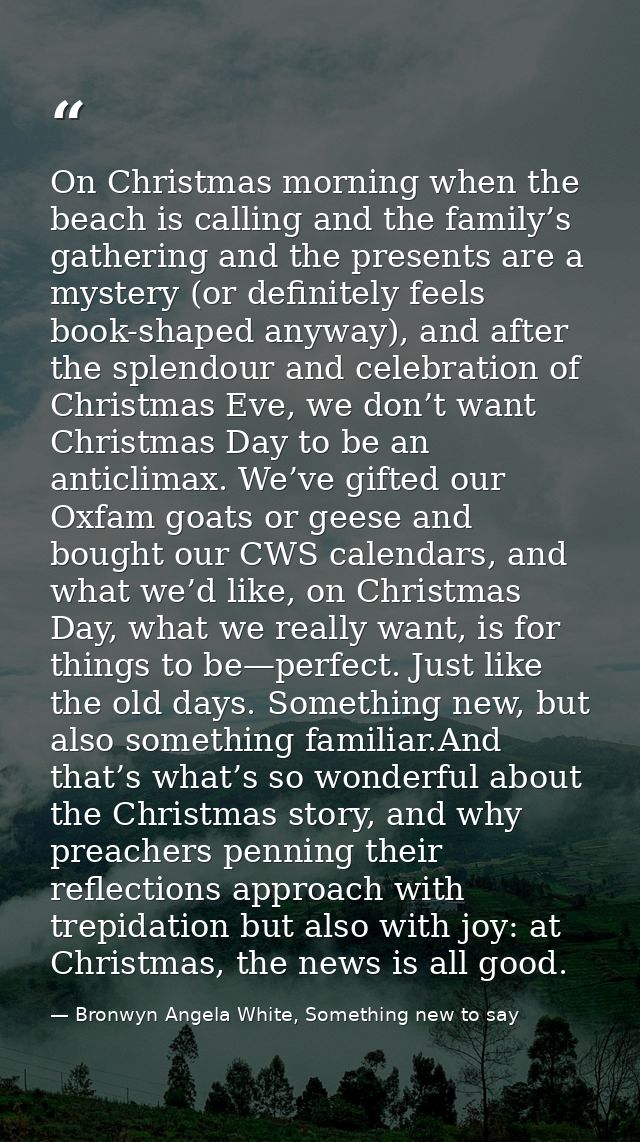 On Christmas morning when the beach is calling and the family’s gathering and the presents are a mystery (or definitely  — Bronwyn Angela White, Something new to say