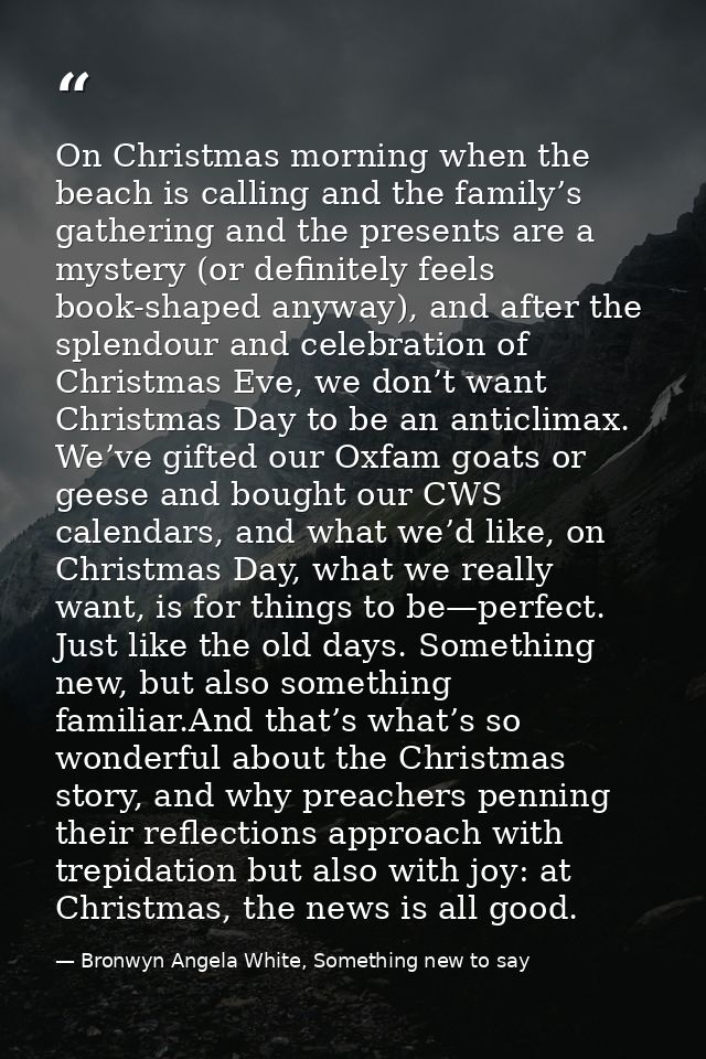 On Christmas morning when the beach is calling and the family’s gathering and the presents are a mystery (or definitely  — Bronwyn Angela White, Something new to say