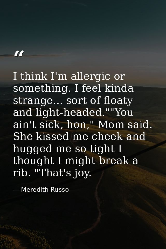 I think I'm allergic or something. I feel kinda strange... sort of floaty and light-headed.""You ain't sick, hon," Mom s — Meredith Russo