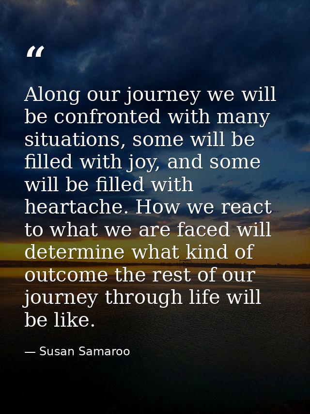 Along our journey we will be confronted with many situations, some will be filled with joy, and some will be filled with — Susan Samaroo