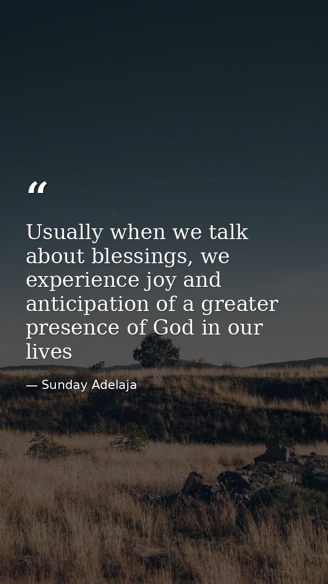 Usually when we talk about blessings, we experience joy and anticipation of a greater presence of God in our lives — Sunday Adelaja