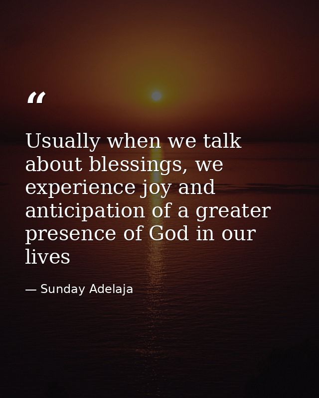Usually when we talk about blessings, we experience joy and anticipation of a greater presence of God in our lives — Sunday Adelaja