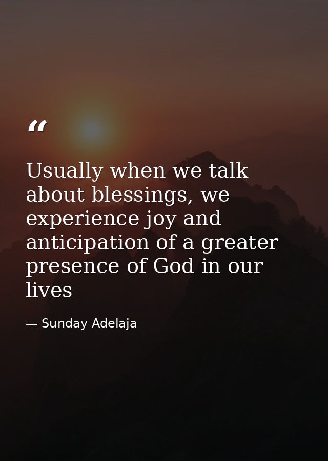 Usually when we talk about blessings, we experience joy and anticipation of a greater presence of God in our lives — Sunday Adelaja
