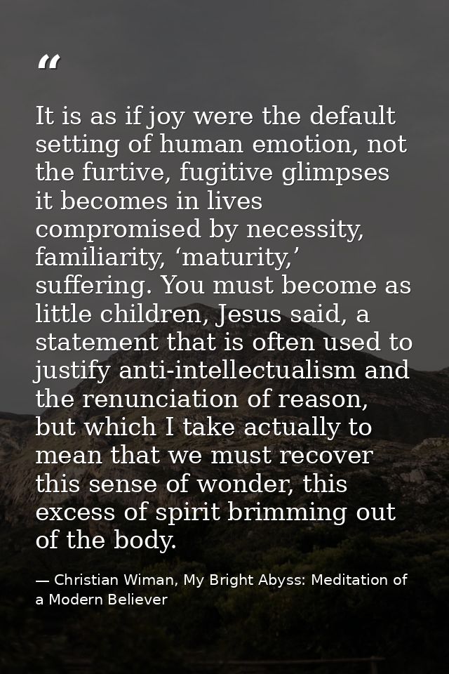 It is as if joy were the default setting of human emotion, not the furtive, fugitive glimpses it becomes in lives compro — Christian Wiman, My Bright Abyss: Meditation of a Modern Believer