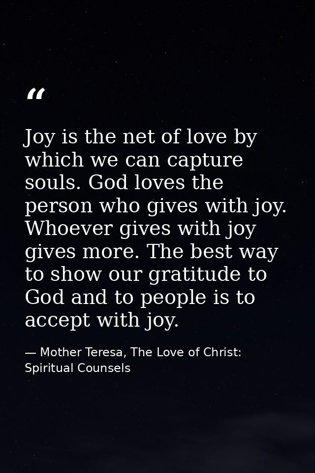 Joy is the net of love by which we can capture souls. God loves the person who gives with joy. Whoever gives with joy gi — Mother Teresa, The Love of Christ: Spiritual Counsels