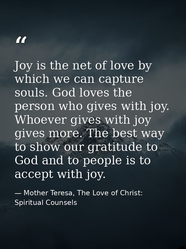 Joy is the net of love by which we can capture souls. God loves the person who gives with joy. Whoever gives with joy gi — Mother Teresa, The Love of Christ: Spiritual Counsels
