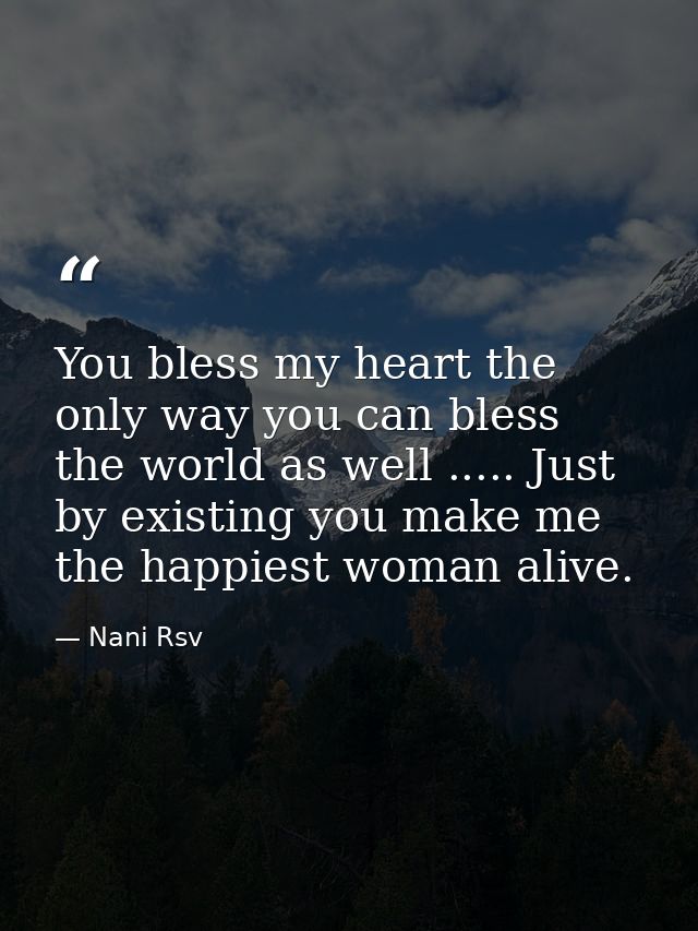 You bless my heart the only way you can bless the world as well ..... Just by existing you make me the happiest woman al — Nani Rsv