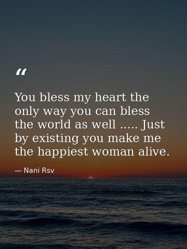 You bless my heart the only way you can bless the world as well ..... Just by existing you make me the happiest woman al — Nani Rsv
