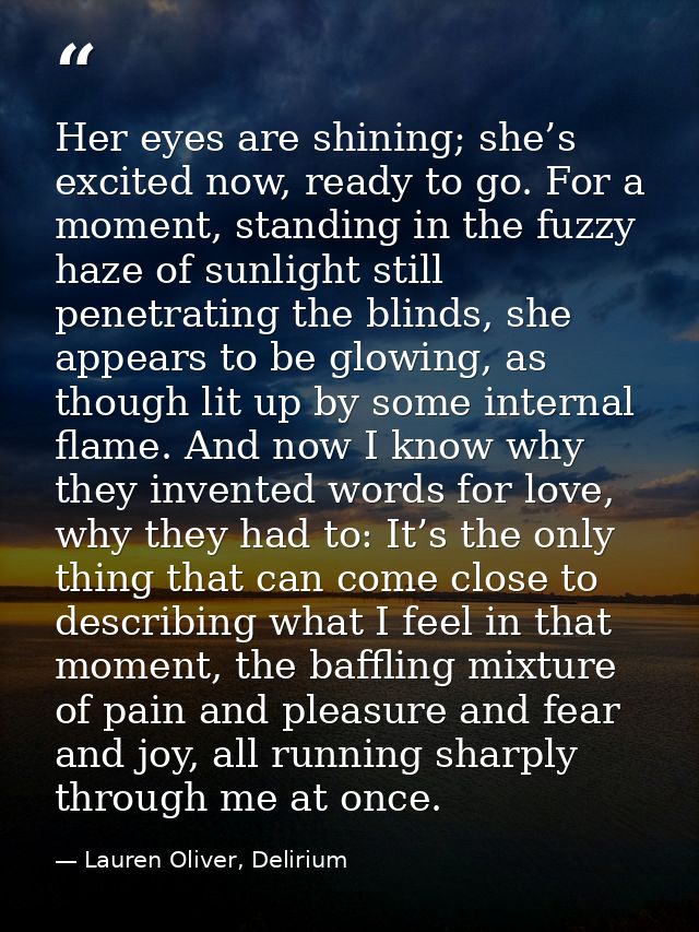 Her eyes are shining; she’s excited now, ready to go. For a moment, standing in the fuzzy haze of sunlight still penetra — Lauren Oliver, Delirium