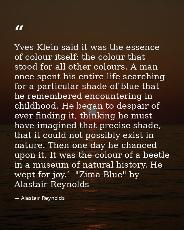 Yves Klein said it was the essence of colour itself: the colour that stood for all other colours. A man once spent his e — Alastair Reynolds