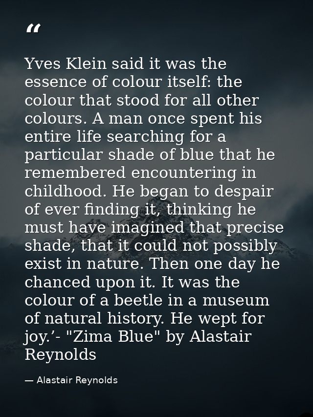 Yves Klein said it was the essence of colour itself: the colour that stood for all other colours. A man once spent his e — Alastair Reynolds