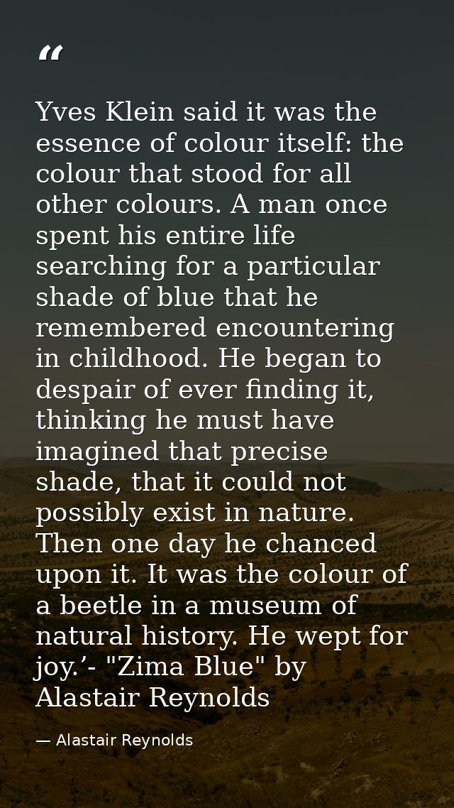Yves Klein said it was the essence of colour itself: the colour that stood for all other colours. A man once spent his e — Alastair Reynolds