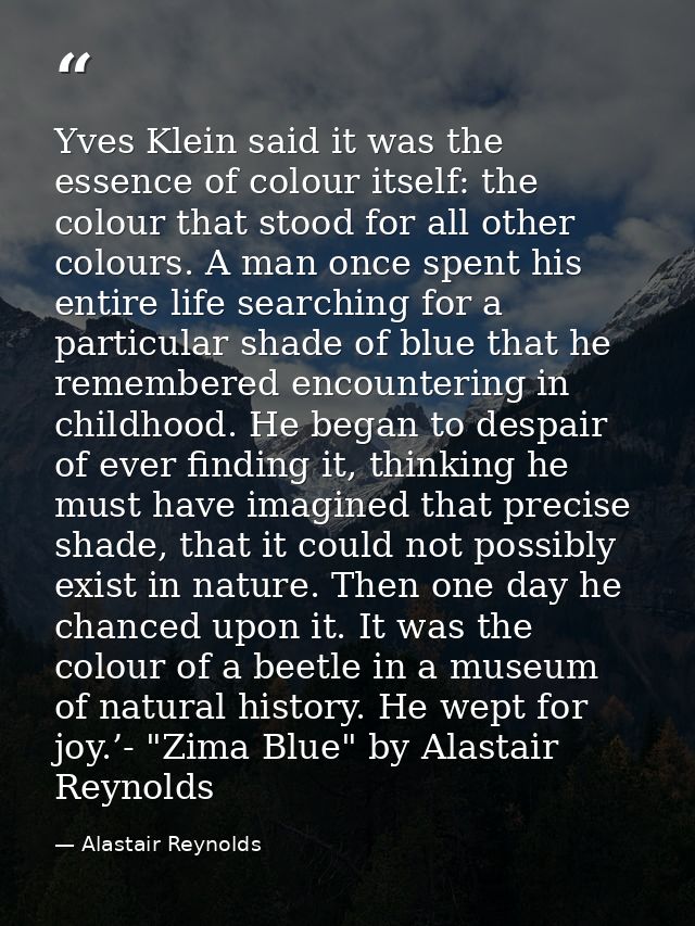 Yves Klein said it was the essence of colour itself: the colour that stood for all other colours. A man once spent his e — Alastair Reynolds