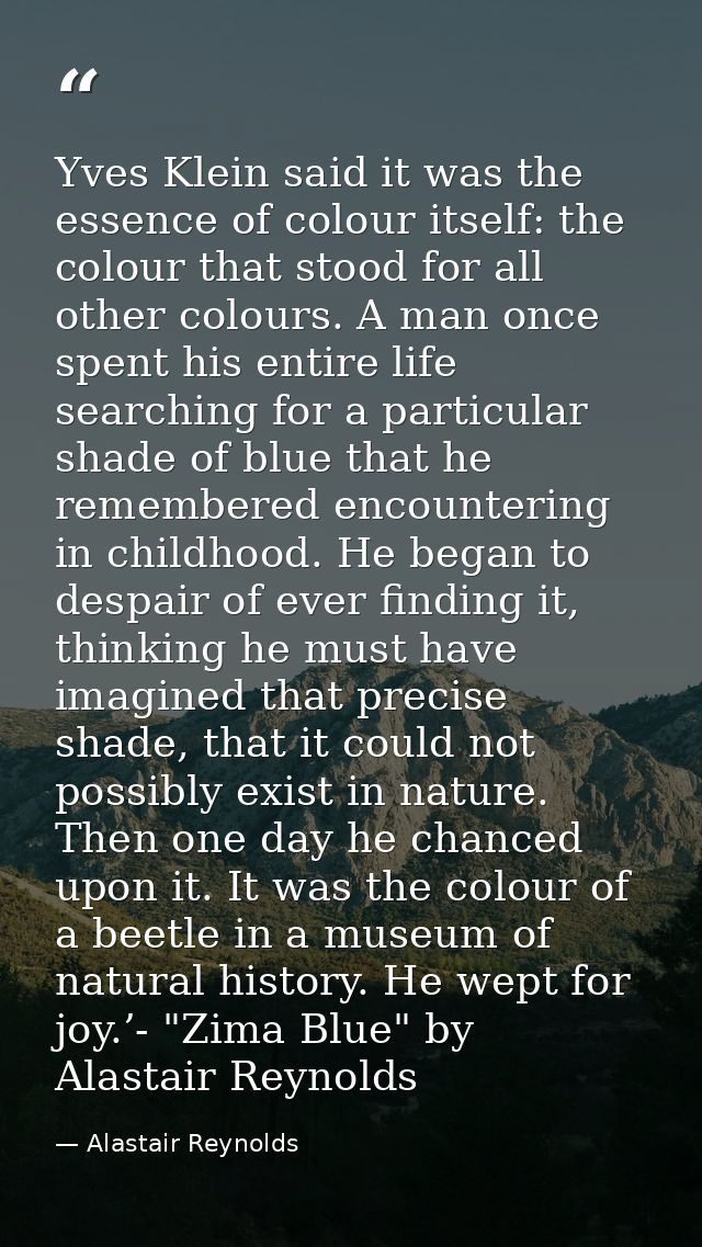 Yves Klein said it was the essence of colour itself: the colour that stood for all other colours. A man once spent his e — Alastair Reynolds