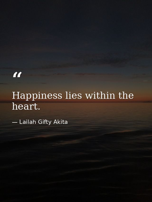 Happiness lies within the heart. — Lailah Gifty Akita